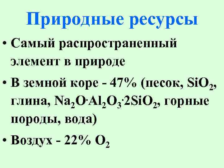 Природные ресурсы • Самый распространенный элемент в природе • В земной коре - 47%