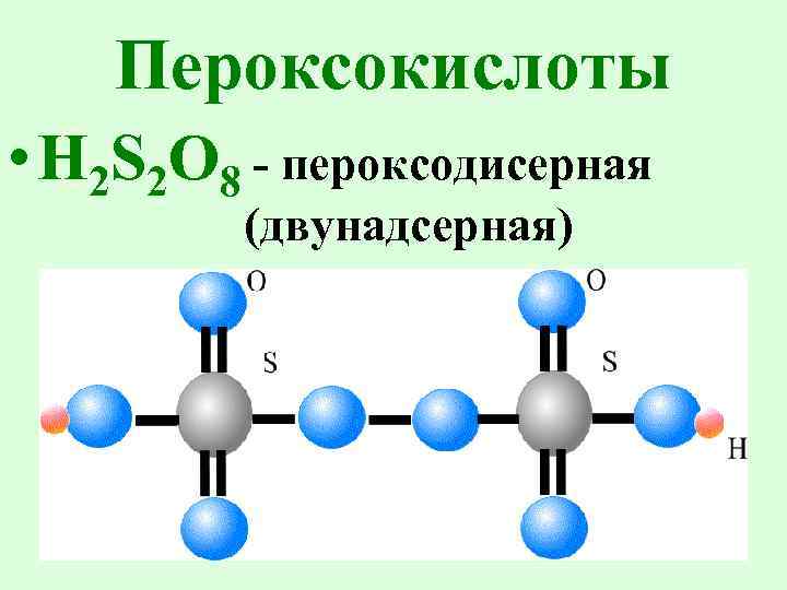 Пероксокислоты • H 2 S 2 O 8 - пероксодисерная (двунадсерная) 