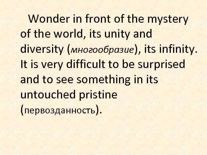 Wonder in front of the mystery of the world, its unity and diversity (многообразие),