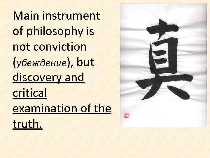 Main instrument of philosophy is not conviction (убеждение), but discovery and critical examination of