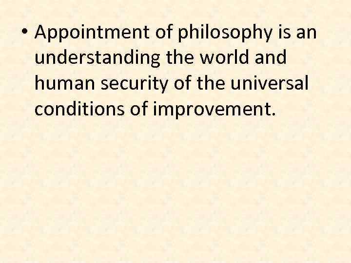  • Appointment of philosophy is an understanding the world and human security of
