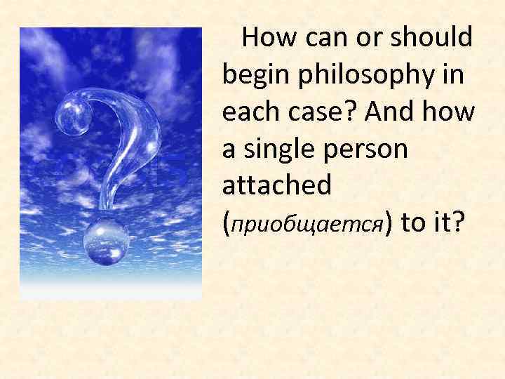 How can or should begin philosophy in each case? And how a single person