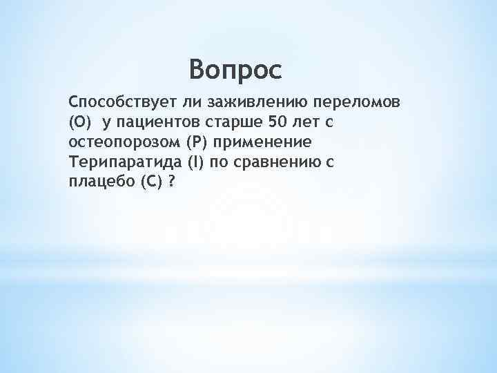 Вопрос Способствует ли заживлению переломов (O) у пациентов старше 50 лет с остеопорозом (P)