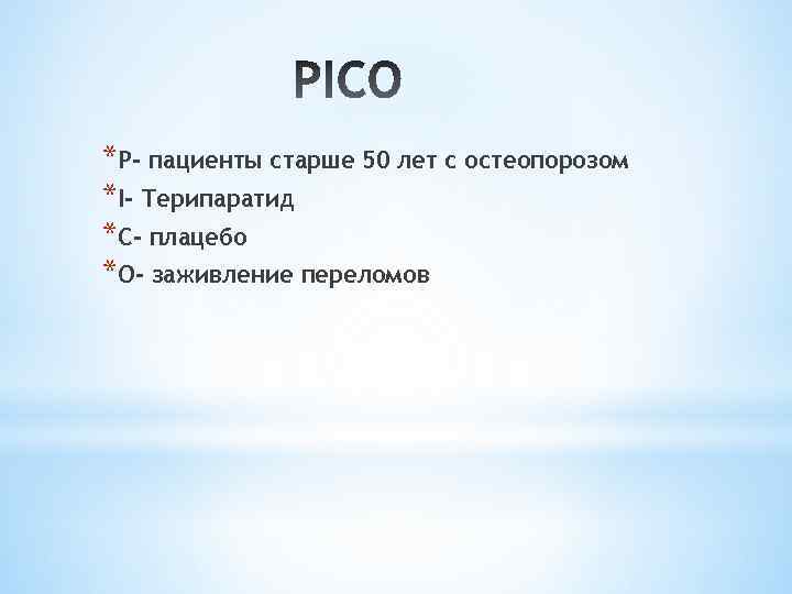 *P- пациенты старше 50 лет с остеопорозом *I- Терипаратид *С- плацебо *О- заживление переломов