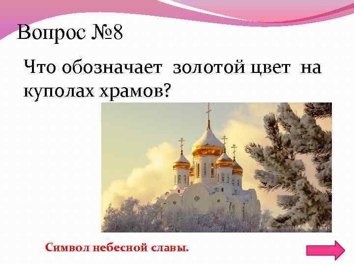 Вопрос № 8 Что обозначает золотой цвет на куполах храмов? Символ небесной славы. 