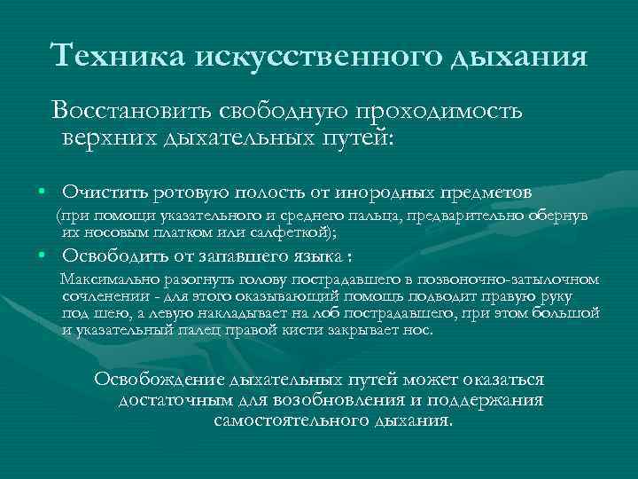Техника искусственного дыхания Восстановить свободную проходимость верхних дыхательных путей: • Очистить ротовую полость от