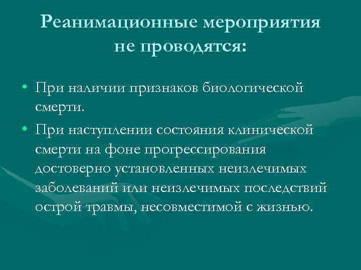 Реанимационные мероприятия не проводятся: • При наличии признаков биологической смерти. • При наступлении состояния