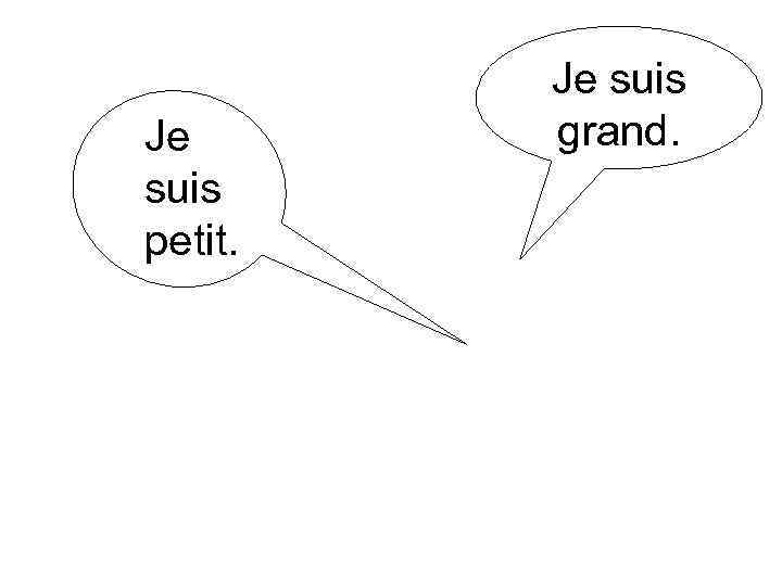 Je suis petit. Je suis grand. 