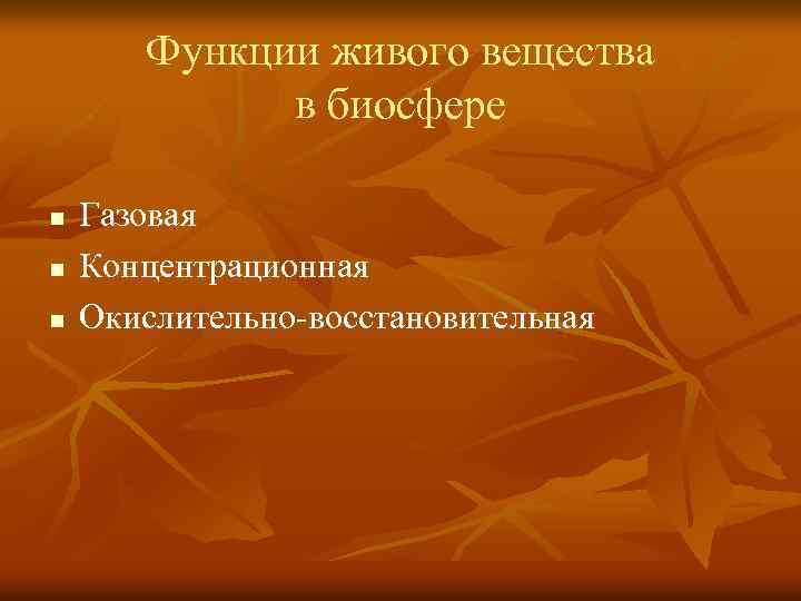 Функции живого вещества в биосфере n n n Газовая Концентрационная Окислительно-восстановительная 