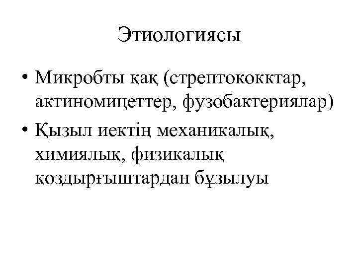 Этиологиясы • Микробты қақ (стрептококктар, актиномицеттер, фузобактериялар) • Қызыл иектің механикалық, химиялық, физикалық қоздырғыштардан