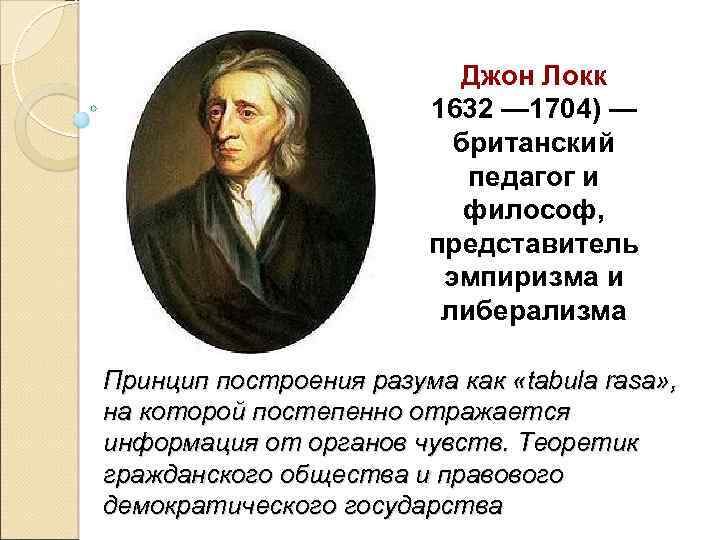 Джон Локк 1632 — 1704) — британский педагог и философ, представитель эмпиризма и либерализма