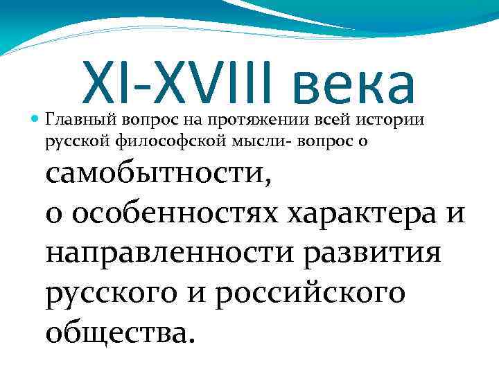 XI-XVIII века Главный вопрос на протяжении всей истории русской философской мысли- вопрос о самобытности,