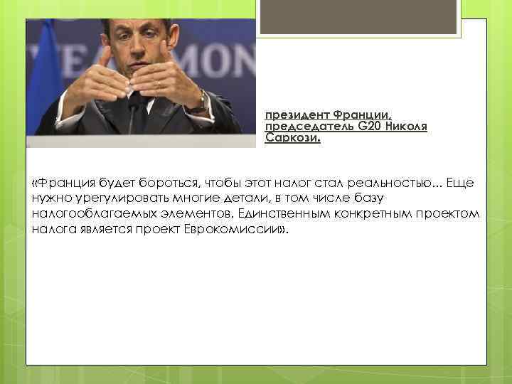 президент Франции, председатель G 20 Николя Саркози. «Франция будет бороться, чтобы этот налог стал