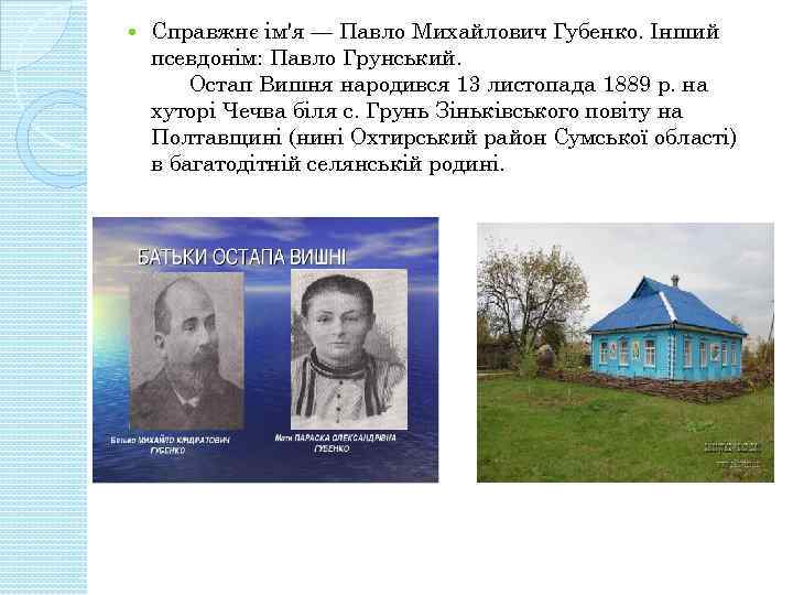  Справжнє ім'я — Павло Михайлович Губенко. Інший псевдонім: Павло Грунський. Остап Вишня народився