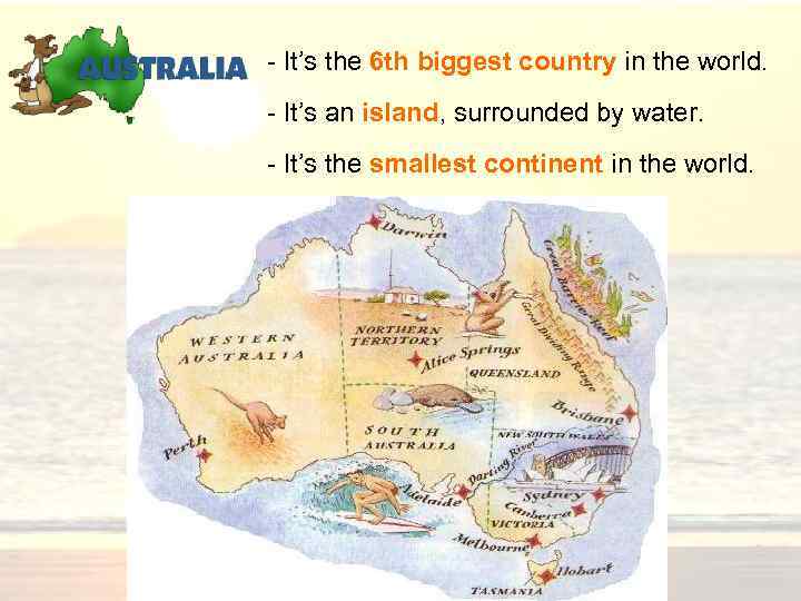 - It’s the 6 th biggest country in the world. - It’s an island,