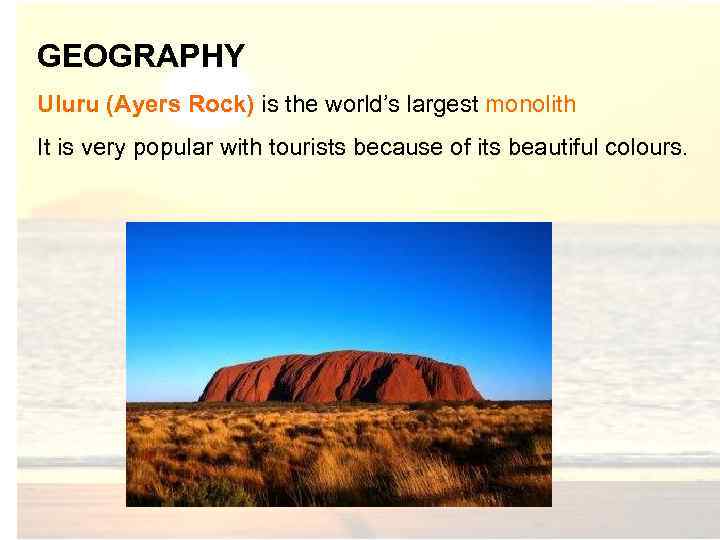 GEOGRAPHY Uluru (Ayers Rock) is the world’s largest monolith It is very popular with