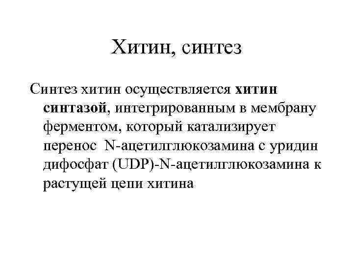 Хитин, синтез Синтез хитин осуществляется хитин синтазой, интегрированным в мембрану ферментом, который катализирует перенос