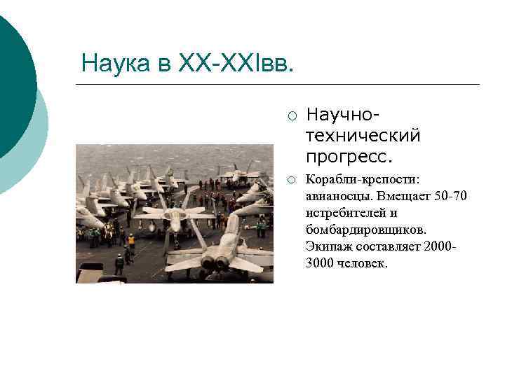 Наука в XX-XXIвв. ¡ ¡ Научнотехнический прогресс. Корабли-крепости: авианосцы. Вмещает 50 -70 истребителей и