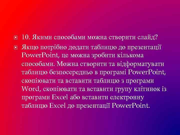  10. Якими способами можна створити слайд? Якщо потрібно додати таблицю до презентації Power.