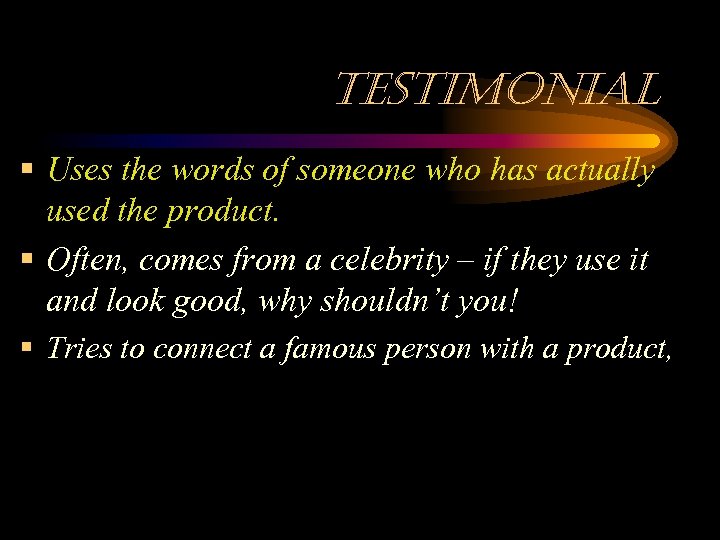 testimonial § Uses the words of someone who has actually used the product. §