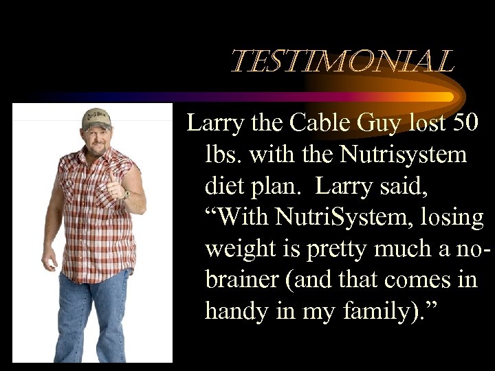 testimonial Larry the Cable Guy lost 50 lbs. with the Nutrisystem diet plan. Larry