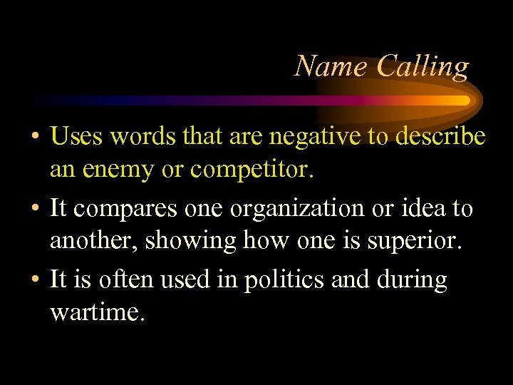Name Calling • Uses words that are negative to describe an enemy or competitor.