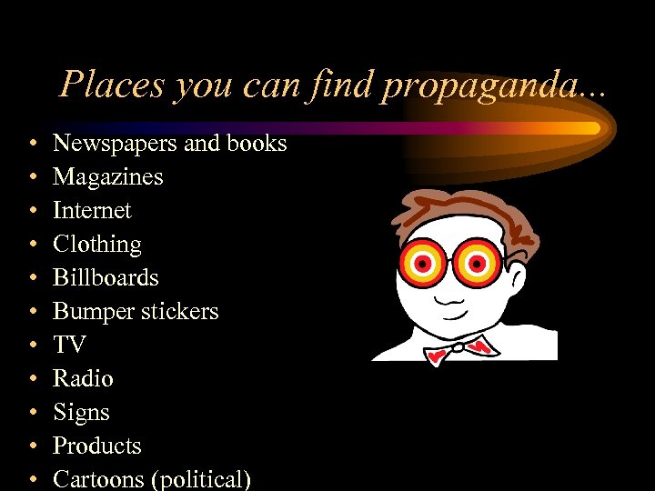 Places you can find propaganda. . . • • • Newspapers and books Magazines