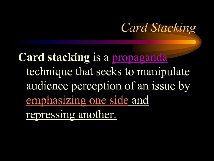 Card Stacking Card stacking is a propaganda technique that seeks to manipulate audience perception