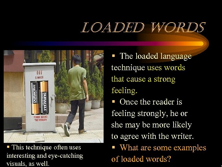 loaded words § This technique often uses interesting and eye-catching visuals, as well. §