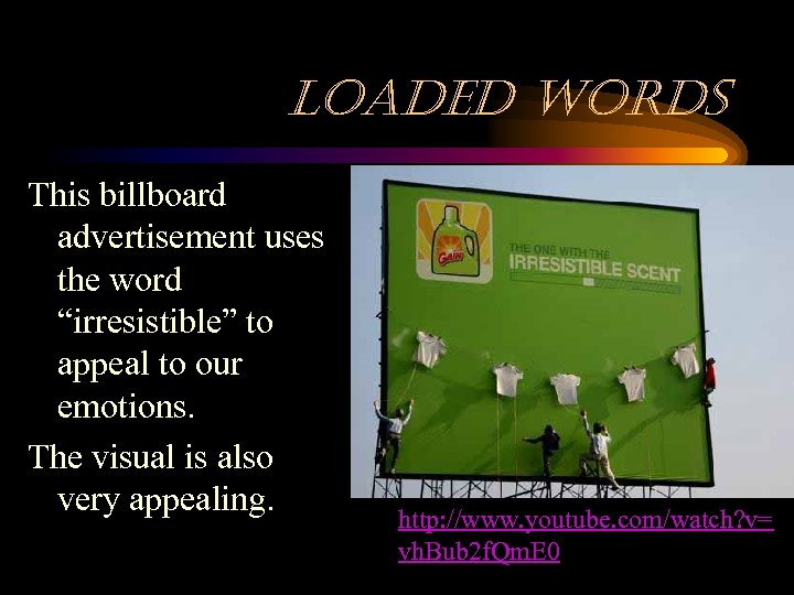 loaded words This billboard advertisement uses the word “irresistible” to appeal to our emotions.