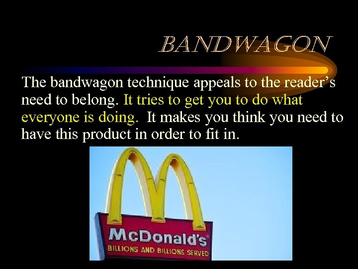 bandwagon The bandwagon technique appeals to the reader’s need to belong. It tries to