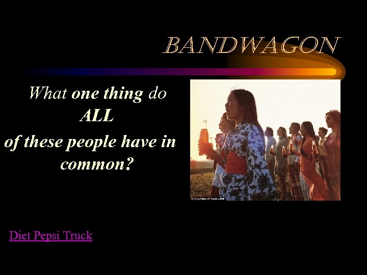bandwagon What one thing do ALL of these people have in common? Diet Pepsi