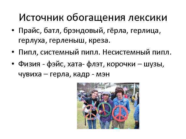 Источник обогащения лексики • Прайс, батл, брэндовый, гёрла, герлица, герлуха, герленыш, креза. • Пипл,