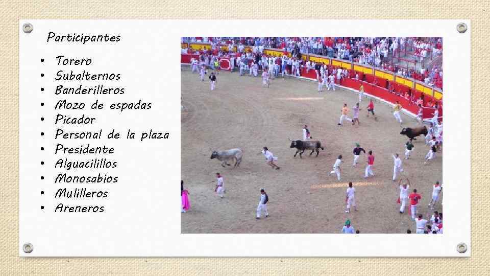 Participantes • • • Torero Subalternos Banderilleros Mozo de espadas Picador Personal de la