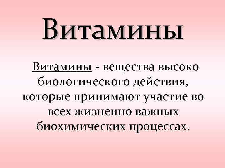 Витамины - вещества высоко биологического действия, которые принимают участие во всех жизненно важных биохимических