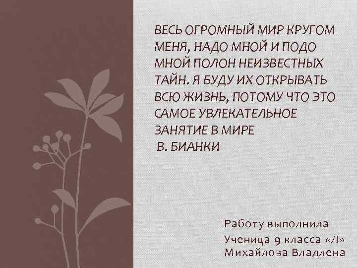 ВЕСЬ ОГРОМНЫЙ МИР КРУГОМ МЕНЯ, НАДО МНОЙ И ПОДО МНОЙ ПОЛОН НЕИЗВЕСТНЫХ ТАЙН. Я