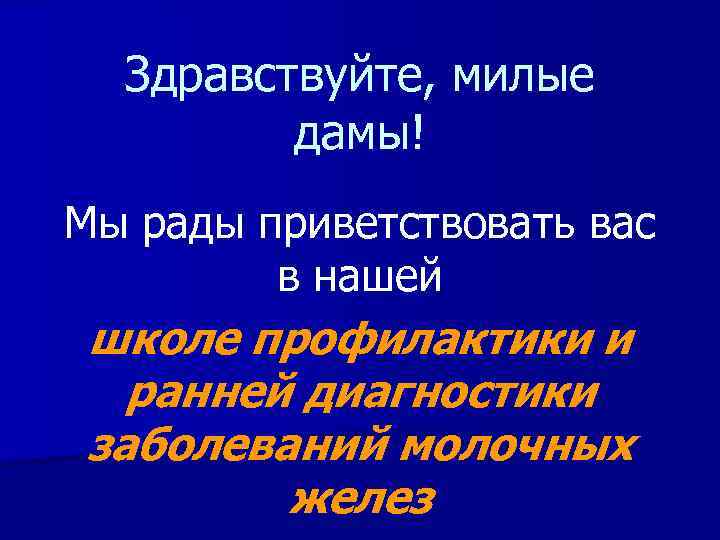 Здравствуйте, милые дамы! Мы рады приветствовать вас в нашей школе профилактики и ранней диагностики