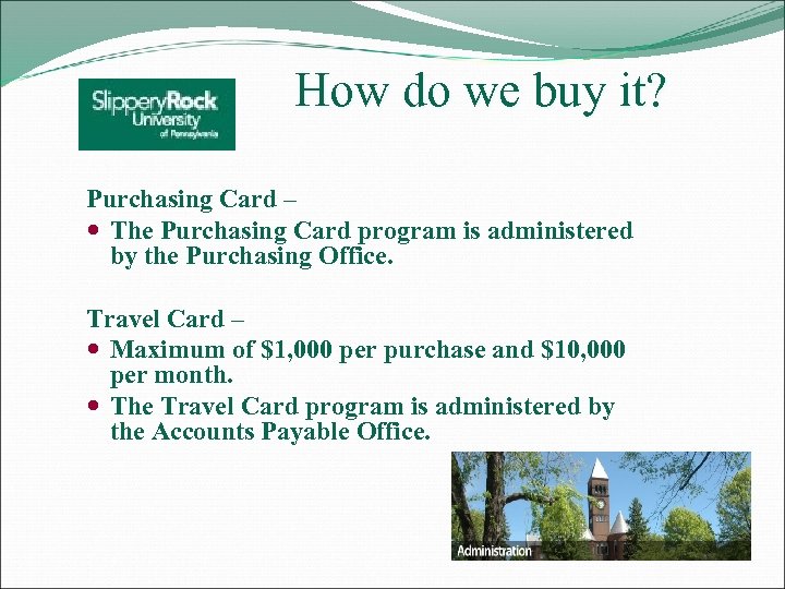 How do we buy it? Purchasing Card – The Purchasing Card program is administered