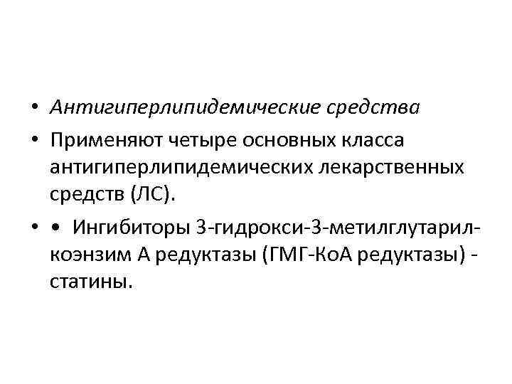  • Антигиперлипидемические средства • Применяют четыре основных класса антигиперлипидемических лекарственных средств (ЛС). •
