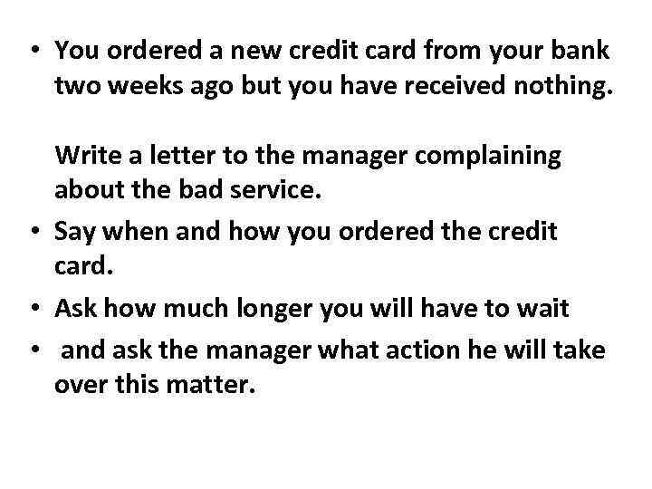  • You ordered a new credit card from your bank two weeks ago