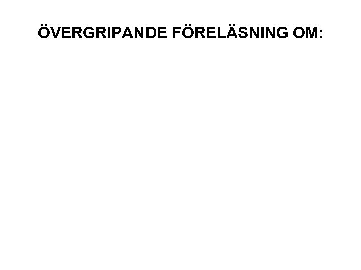 ÖVERGRIPANDE FÖRELÄSNING OM: 