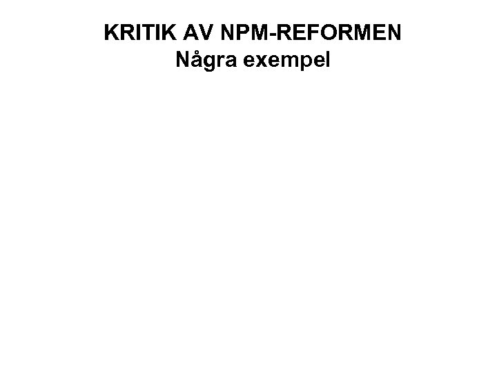 KRITIK AV NPM-REFORMEN Några exempel 