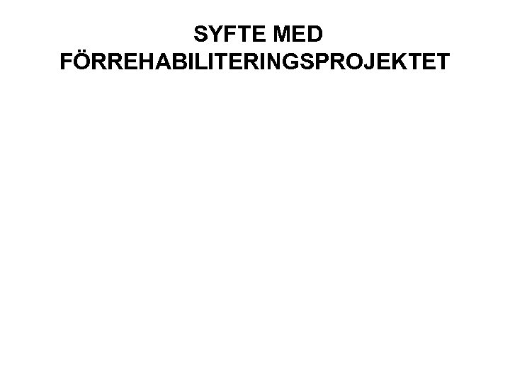 SYFTE MED FÖRREHABILITERINGSPROJEKTET 
