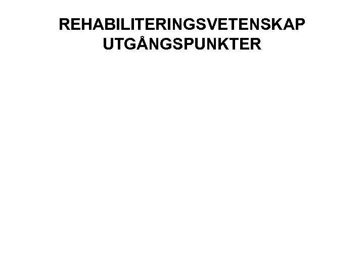 REHABILITERINGSVETENSKAP UTGÅNGSPUNKTER 