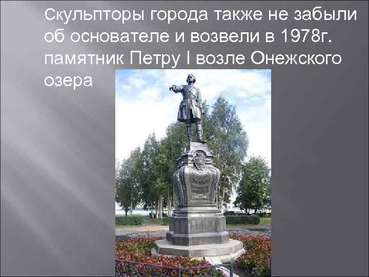 Скульпторы города также не забыли об основателе и возвели в 1978 г. памятник Петру