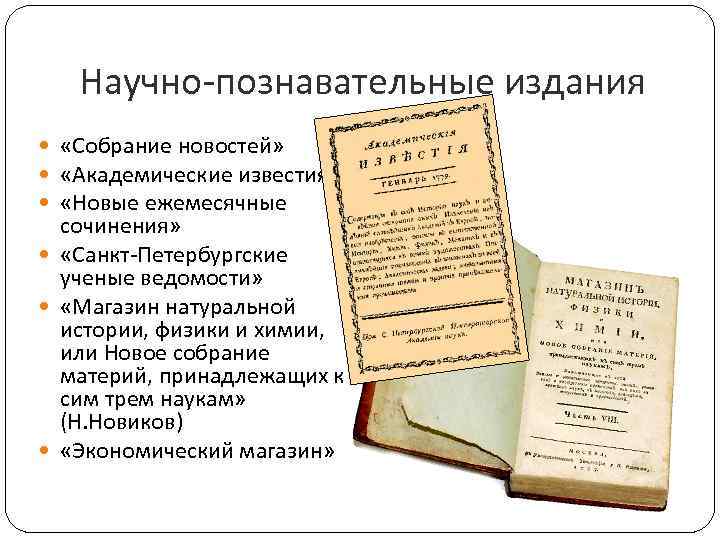 Научно-познавательные издания «Собрание новостей» «Академические известия» «Новые ежемесячные сочинения» «Санкт-Петербургские ученые ведомости» «Магазин натуральной