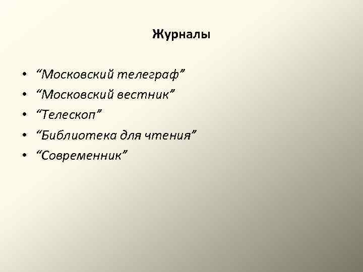 Журналы • • • “Московский телеграф” “Московский вестник” “Телескоп” “Библиотека для чтения” “Современник” 