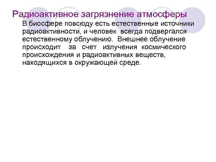 Радиоактивное загрязнение атмосферы В биосфере повсюду есть естественные источники радиоактивности, и человек всегда подвергался