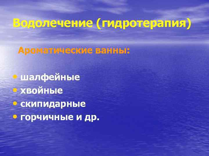 Водолечение (гидротерапия) Ароматические ванны: • шалфейные • хвойные • скипидарные • горчичные и др.