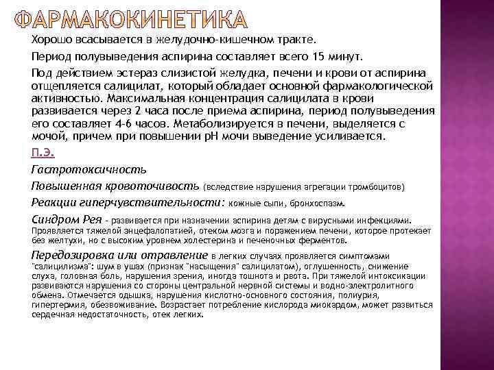 Хорошо всасывается в желудочно-кишечном тракте. Период полувыведения аспирина составляет всего 15 минут. Под действием